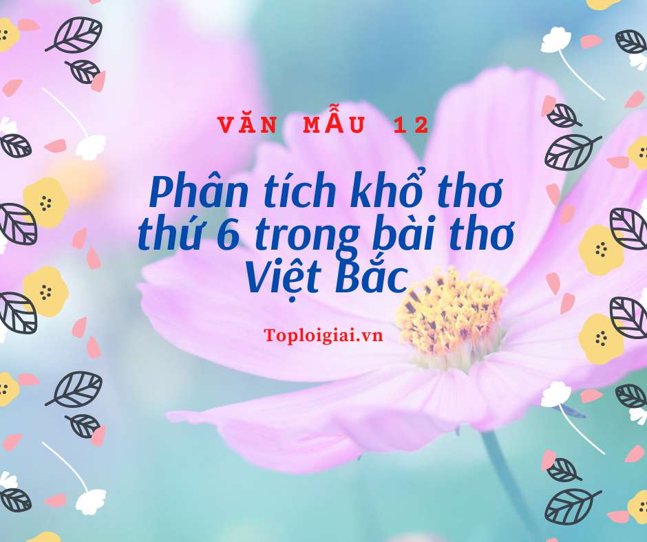 Phân tích khổ thơ thứ 6 trong bài thơ Việt Bắc của Tố Hữu (ảnh 1)