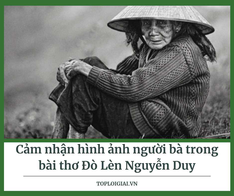Cảm nhận hình ảnh người bà trong bài thơ Đò Lèn của Nguyễn Duy (hay nhất) -  TRƯỜNG THPT TRẦN HƯNG ĐẠO