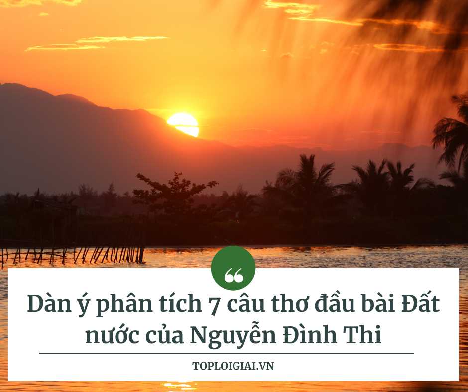 Phân tích 7 câu thơ đầu trong bài thơ Đất nước của Nguyễn Đình Thi (ngắn gọn, hay nhất)