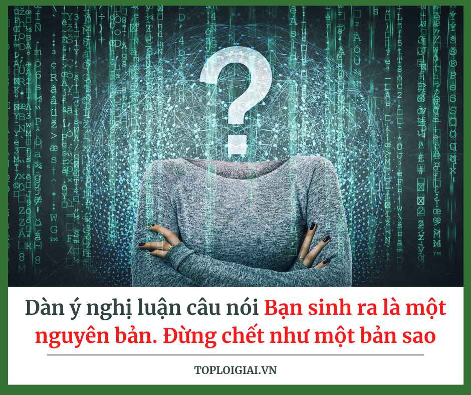 Dàn ý nghị luận câu nói: Bạn sinh ra là một nguyên bản. Đừng chết như một bản sao (ngắn gọn, hay nhất) (ảnh 2)