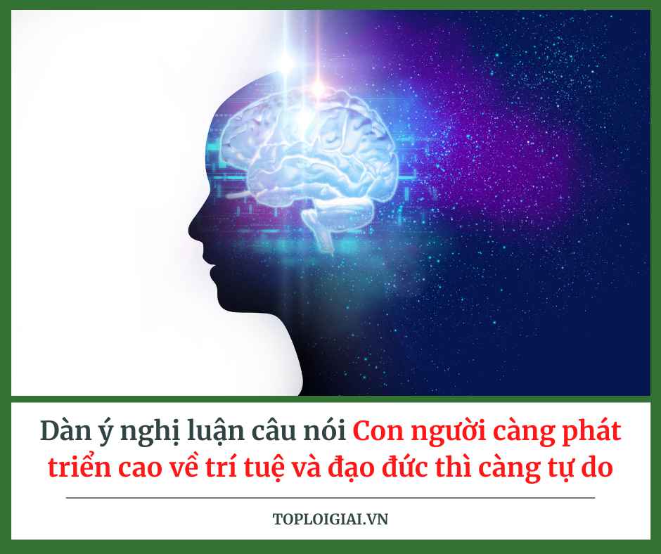 Dàn ý nghị luận: Con người càng phát triển cao về trí tuệ và đạo đức thì càng tự do (ngắn gọn, hay nhất)