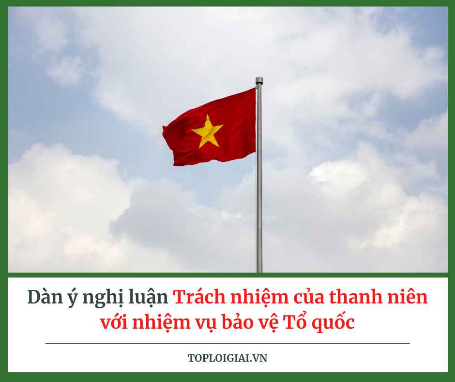 Dàn ý nghị luận Trách nhiệm của thanh niên với nhiệm vụ bảo vệ Tổ quốc (ngắn gọn, hay nhất) (ảnh 2)
