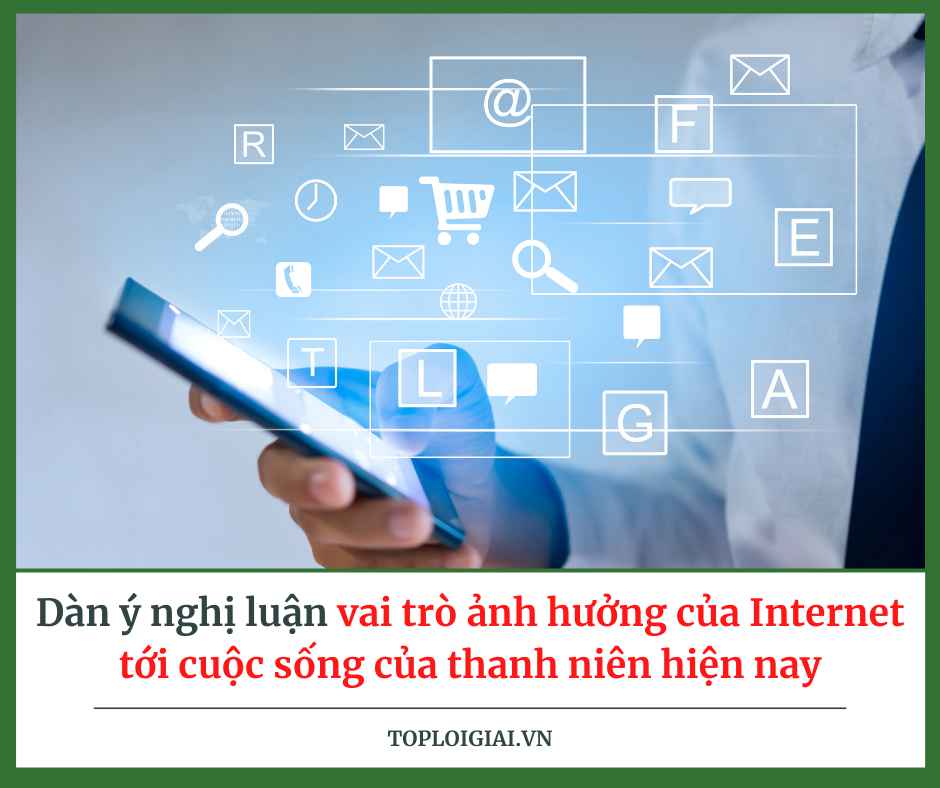 Dàn ý nghị luận vai trò ảnh hưởng của Internet tới cuộc sống của thanh niên hiện nay (ngắn gọn, hay nhất)