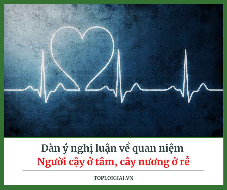 Dàn ý nghị luận về quan niệm Người cậy ở tâm, cây nương ở rễ (ngắn gọn, hay nhất)