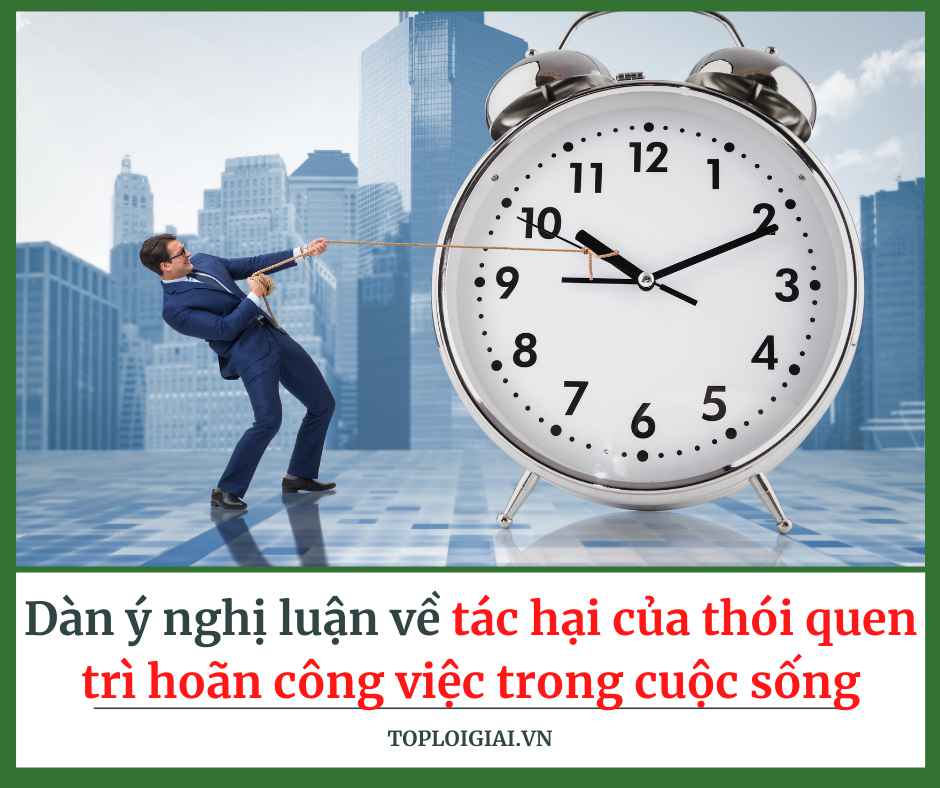 Dàn ý nghị luận về tác hại của thói quen trì hoãn công việc trong cuộc sống (ngắn gọn, hay nhất)