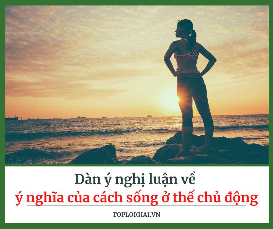 Dàn ý nghị luận về ý nghĩa của cách sống ở thế chủ động (ngắn gọn, hay nhất) (ảnh 2)