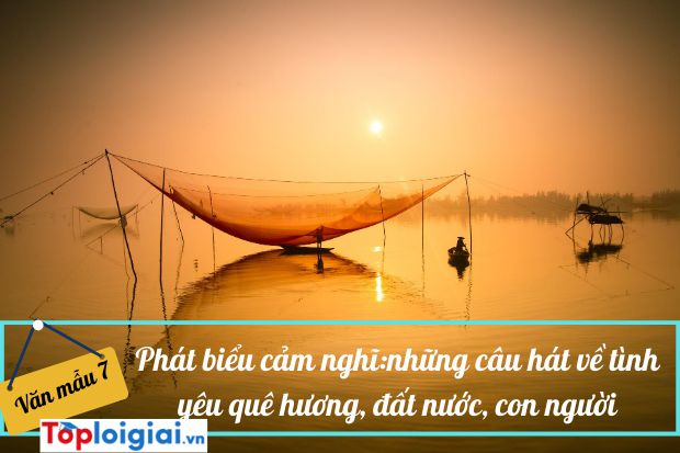 Phát biểu cảm nghĩ Những câu hát về tình yêu quê hương, đất nước, con người (ảnh 4)