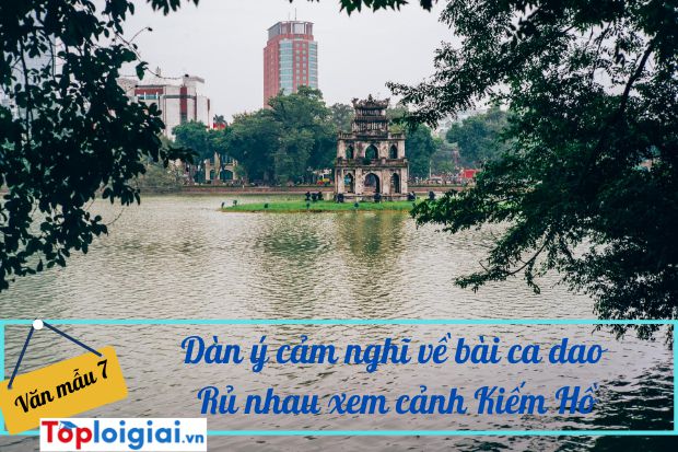 Phát biểu cảm nghĩ về bài ca dao Rủ nhau xem cảnh Kiếm Hồ…(ảnh 1)