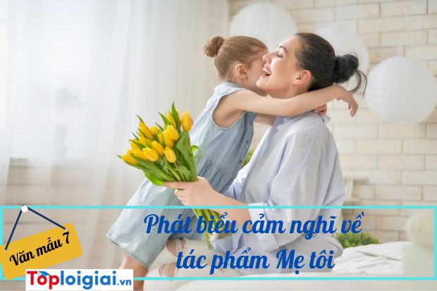 Phát biểu cảm nghĩ về tác phẩm Mẹ tôi (ảnh 5)