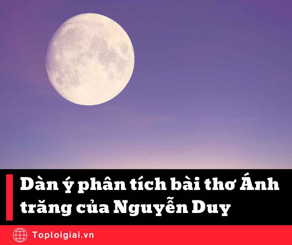Dàn ý Phân tích bài thơ Ánh trăng của Nguyễn Duy (ngắn gọn, hay nhất) (ảnh 2)