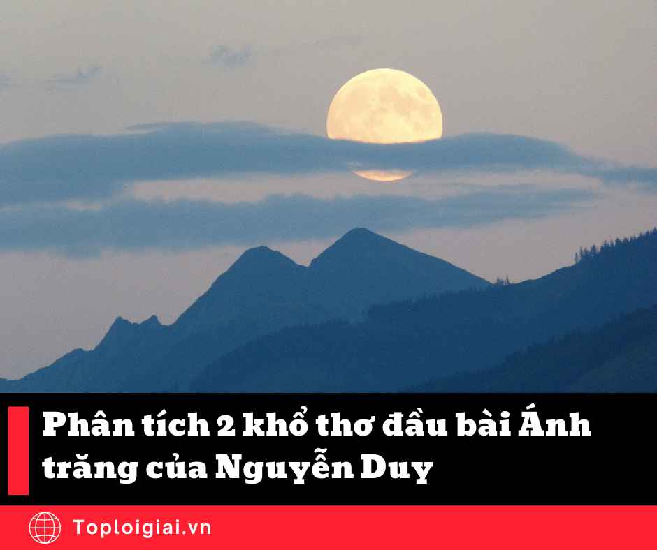 Phân tích 2 khổ thơ đầu bài Ánh trăng của Nguyễn Duy (ngắn gọn, hay nhất)