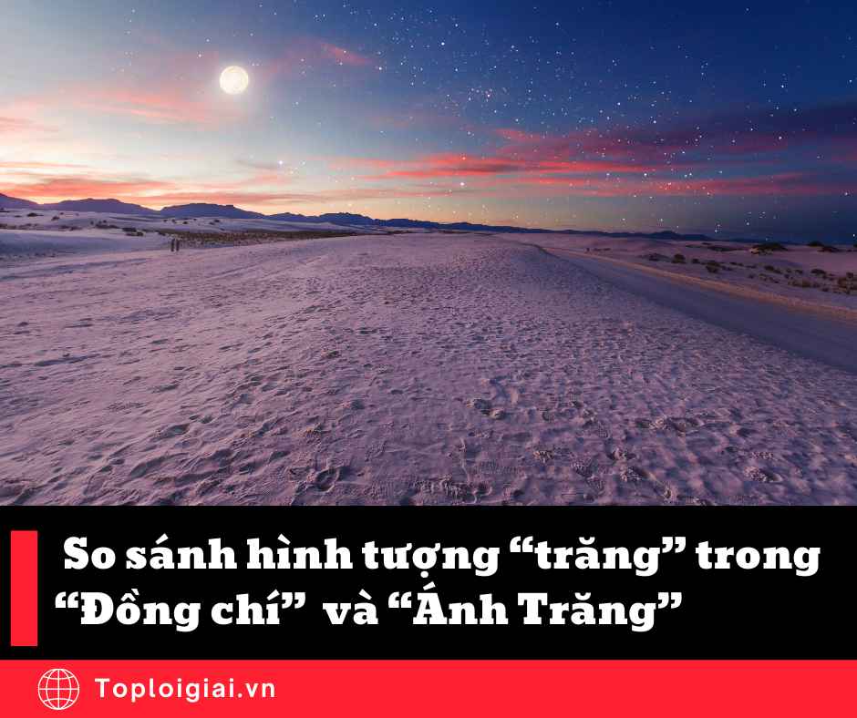 So sánh hình tượng trăng trong Đồng chí (Chính Hữu) và Ánh Trăng (Nguyễn Duy) (ngắn gọn, hay nhất) (ảnh 2)