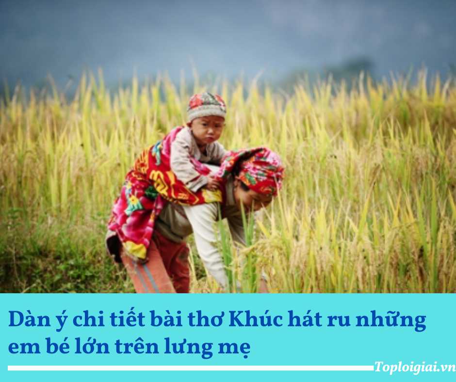 Dàn ý bài thơ Khúc hát ru những em bé lớn trên lưng mẹ – Nguyễn Khoa Điềm (ngắn gọn, hay nhất)